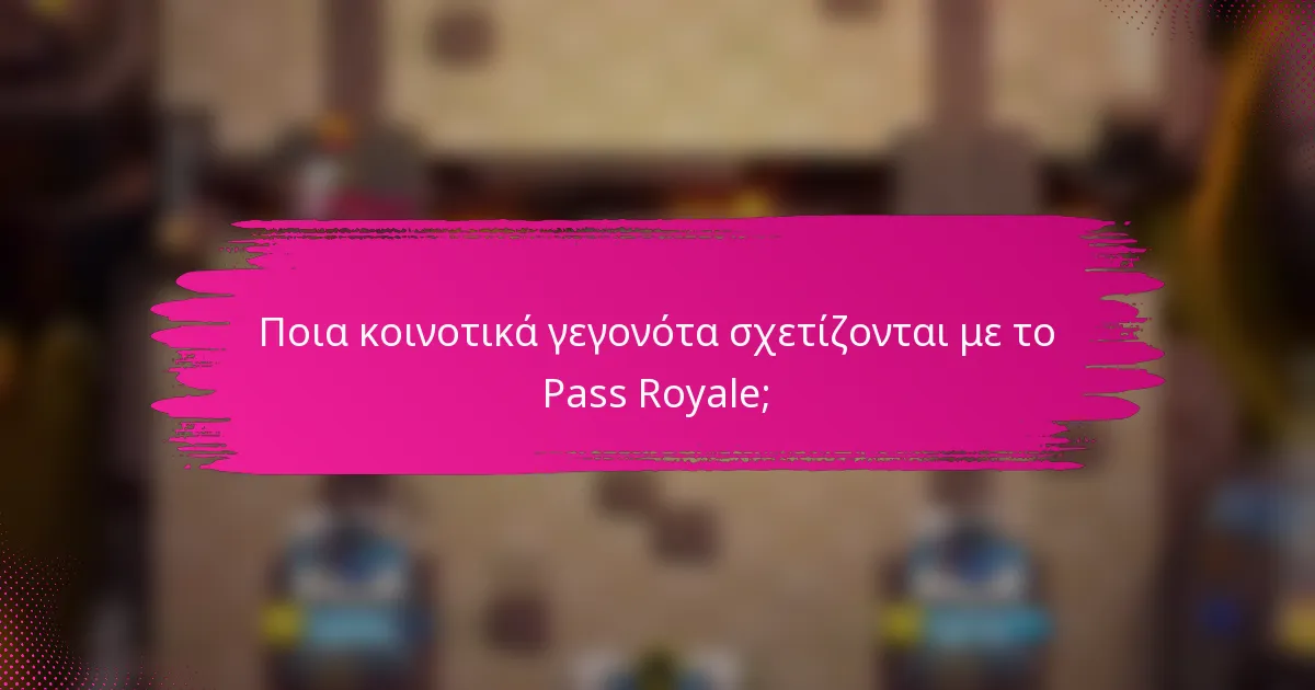Ποια κοινοτικά γεγονότα σχετίζονται με το Pass Royale;