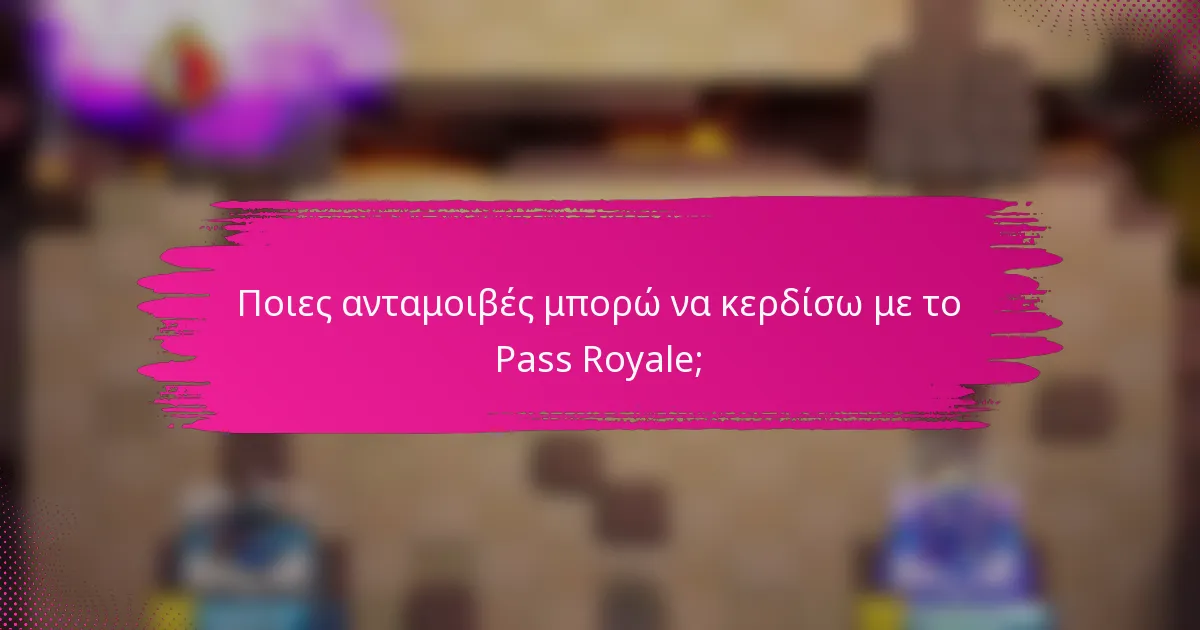 Ποιες ανταμοιβές μπορώ να κερδίσω με το Pass Royale;