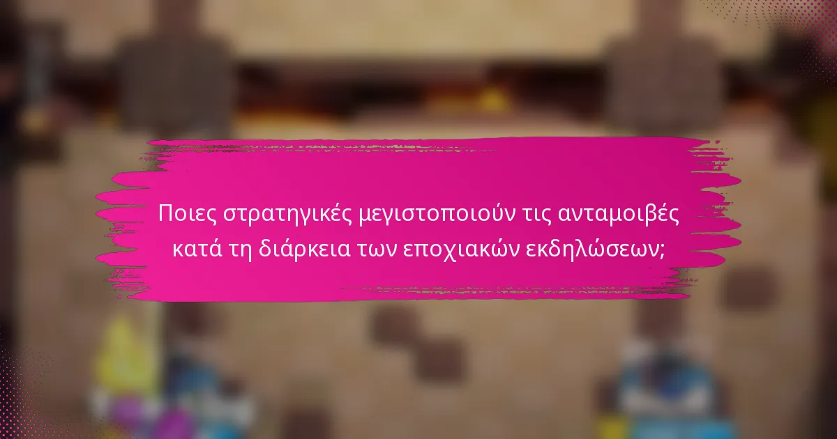 Ποιες στρατηγικές μεγιστοποιούν τις ανταμοιβές κατά τη διάρκεια των εποχιακών εκδηλώσεων;