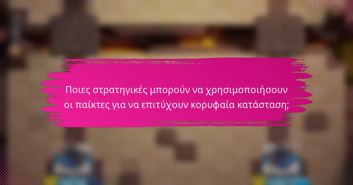 Ποιες στρατηγικές μπορούν να χρησιμοποιήσουν οι παίκτες για να επιτύχουν κορυφαία κατάσταση;