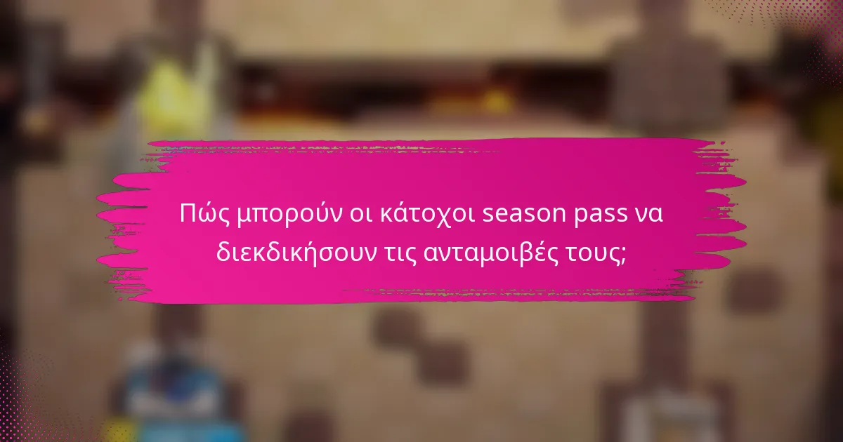 Πώς μπορούν οι κάτοχοι season pass να διεκδικήσουν τις ανταμοιβές τους;