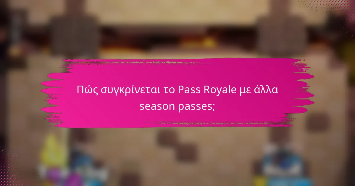 Πώς συγκρίνεται το Pass Royale με άλλα season passes;