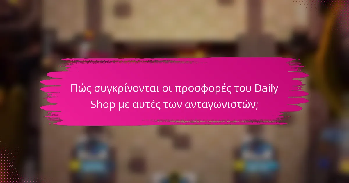 Πώς συγκρίνονται οι προσφορές του Daily Shop με αυτές των ανταγωνιστών;